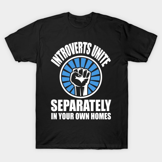 Introverts Unite Separately In Your Own Homes T-Shirt by TeddyTees